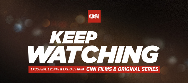 Keep Watching: Exclusive Events and Extras from CNN Films & Original Series