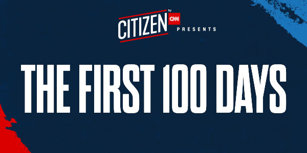 Citizen by CNN - The First 100 Days
